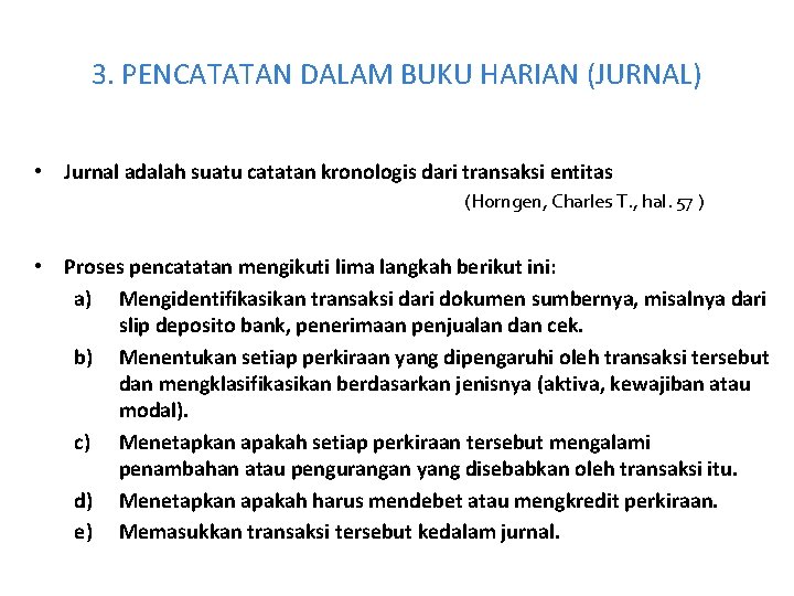 3. PENCATATAN DALAM BUKU HARIAN (JURNAL) • Jurnal adalah suatu catatan kronologis dari transaksi 3. PENCATATAN DALAM BUKU HARIAN (JURNAL) • Jurnal adalah suatu catatan kronologis dari transaksi