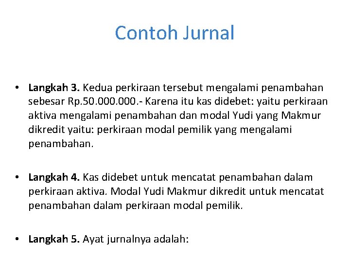 Contoh Jurnal • Langkah 3. Kedua perkiraan tersebut mengalami penambahan sebesar Rp. 50. 000. Contoh Jurnal • Langkah 3. Kedua perkiraan tersebut mengalami penambahan sebesar Rp. 50. 000.