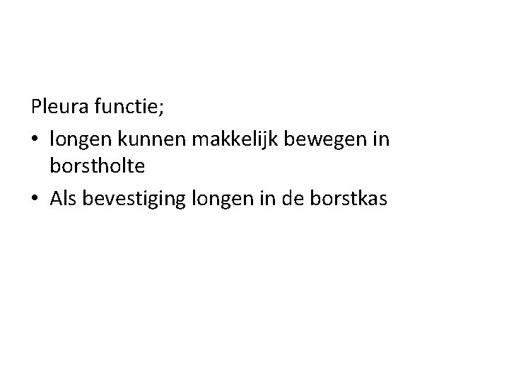 Pleura functie; • longen kunnen makkelijk bewegen in borstholte • Als bevestiging longen in
