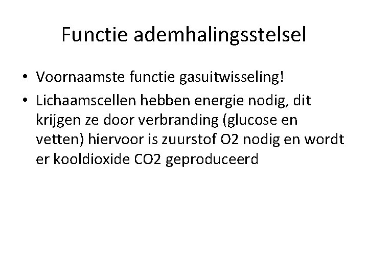 Functie ademhalingsstelsel • Voornaamste functie gasuitwisseling! • Lichaamscellen hebben energie nodig, dit krijgen ze