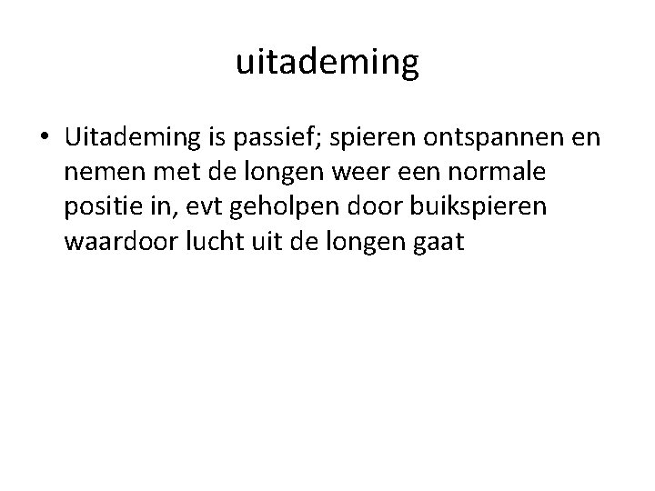 uitademing • Uitademing is passief; spieren ontspannen en nemen met de longen weer een