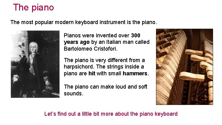 The piano The most popular modern keyboard instrument is the piano. Pianos were invented