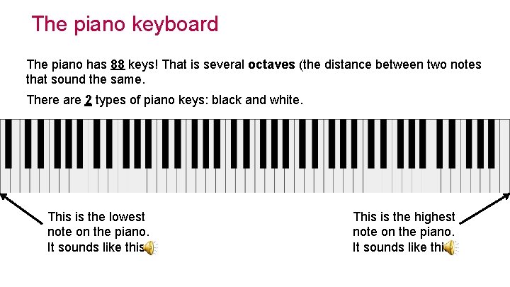 The piano keyboard The piano has 88 keys! That is several octaves (the distance