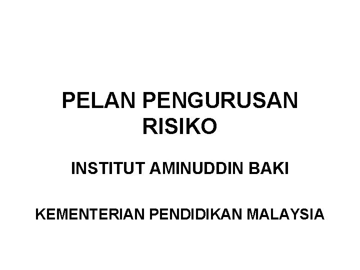 PELAN PENGURUSAN RISIKO INSTITUT AMINUDDIN BAKI KEMENTERIAN PENDIDIKAN MALAYSIA 