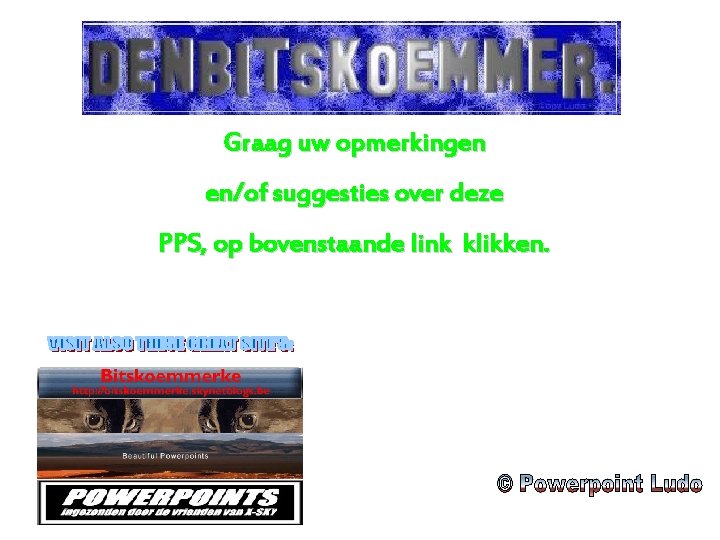 Graag uw opmerkingen en/of suggesties over deze PPS, op bovenstaande link klikken. 