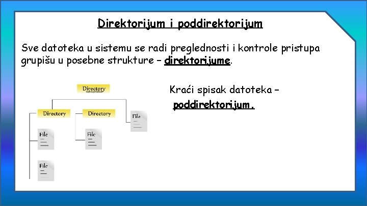 Direktorijum i poddirektorijum Sve datoteka u sistemu se radi preglednosti i kontrole pristupa grupišu