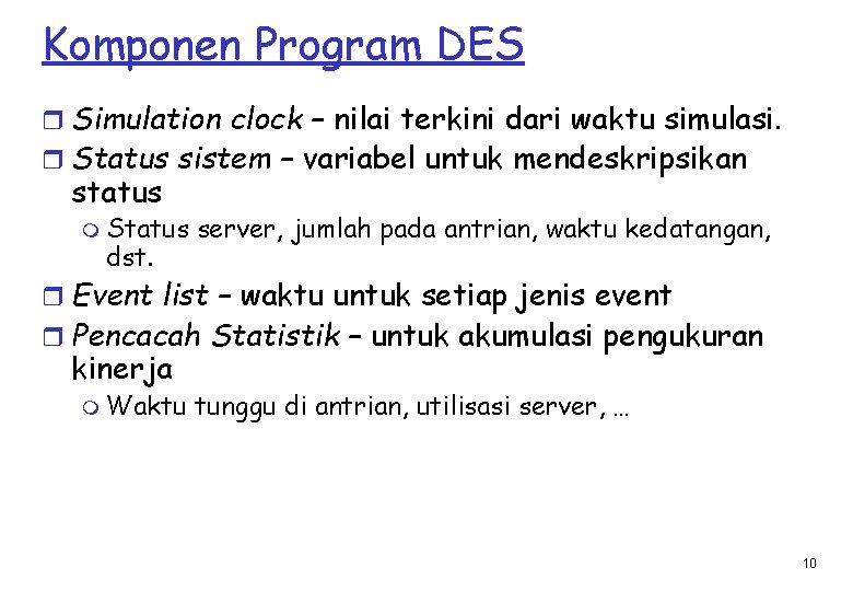 Komponen Program DES r Simulation clock – nilai terkini dari waktu simulasi. r Status