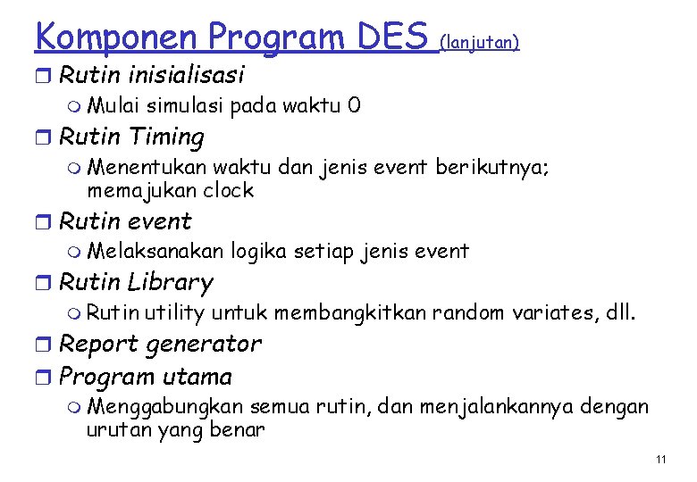 Komponen Program DES (lanjutan) r Rutin inisialisasi m Mulai simulasi pada waktu 0 r