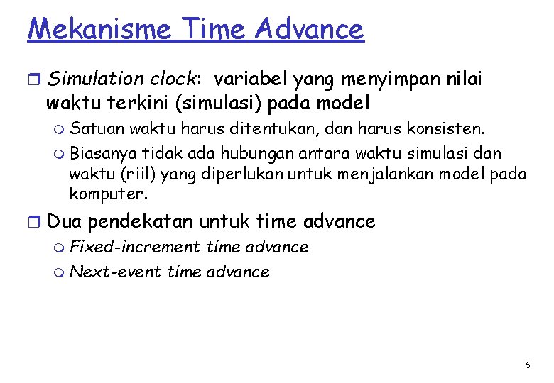 Mekanisme Time Advance r Simulation clock: variabel yang menyimpan nilai waktu terkini (simulasi) pada