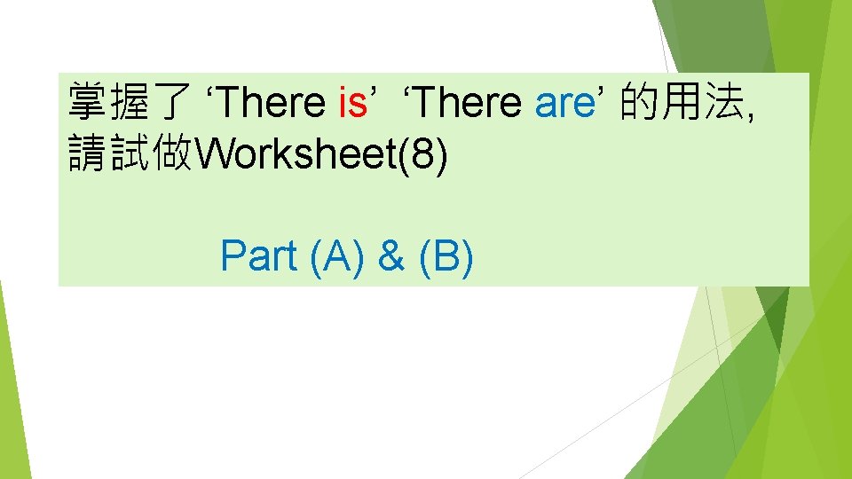 掌握了 ‘There is’ ‘There are’ 的用法, 請試做Worksheet(8) Part (A) & (B) 