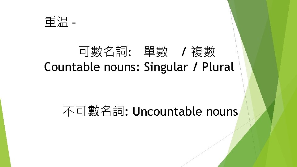 重温 – 可數名詞: 單數 / 複數 Countable nouns: Singular / Plural 不可數名詞: Uncountable nouns