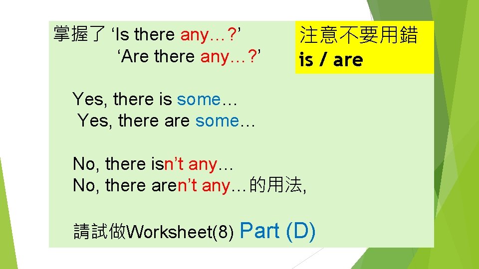 掌握了 ‘Is there any…? ’ ‘Are there any…? ’ 注意不要用錯 is / are Yes,