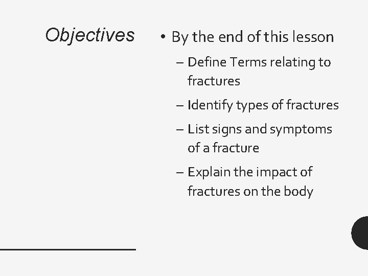 Objectives • By the end of this lesson – Define Terms relating to fractures