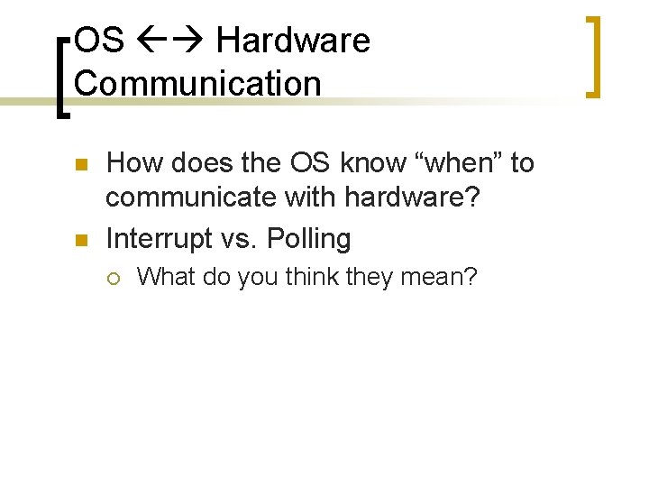 OS Hardware Communication n n How does the OS know “when” to communicate with OS Hardware Communication n n How does the OS know “when” to communicate with