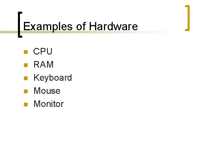 Examples of Hardware n n n CPU RAM Keyboard Mouse Monitor Examples of Hardware n n n CPU RAM Keyboard Mouse Monitor