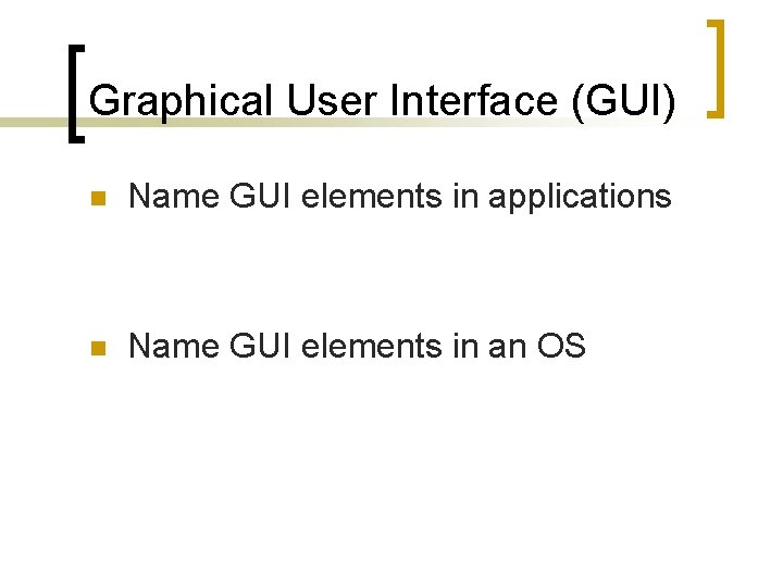Graphical User Interface (GUI) n Name GUI elements in applications n Name GUI elements Graphical User Interface (GUI) n Name GUI elements in applications n Name GUI elements