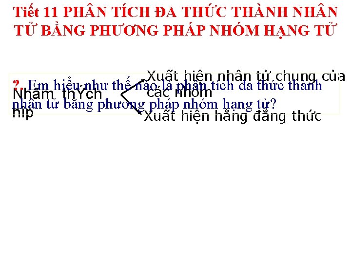 Tiết 11 PH N TÍCH ĐA THỨC THÀNH NH N TỬ BẰNG PHƯƠNG PHÁP