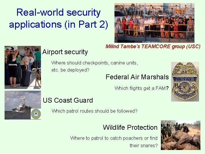 Real-world security applications (in Part 2) Airport security Milind Tambe’s TEAMCORE group (USC) Where