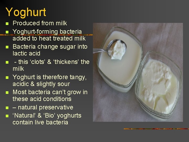 Yoghurt n n n n Produced from milk Yoghurt-forming bacteria added to heat treated