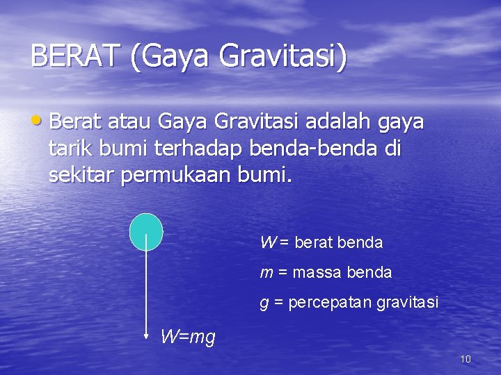 BERAT (Gaya Gravitasi) • Berat atau Gaya Gravitasi adalah gaya tarik bumi terhadap benda-benda