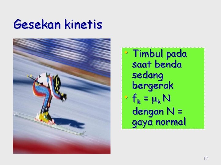 Gesekan kinetis • Timbul pada • saat benda sedang bergerak f k = k