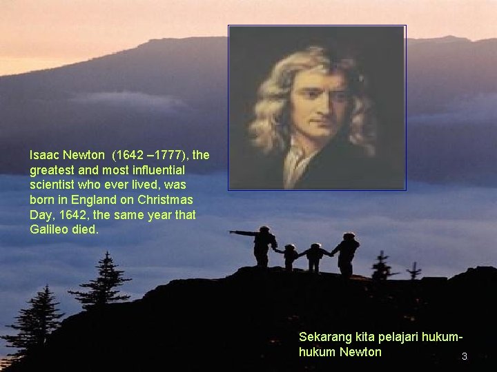 Isaac Newton (1642 – 1777), the greatest and most influential scientist who ever lived,