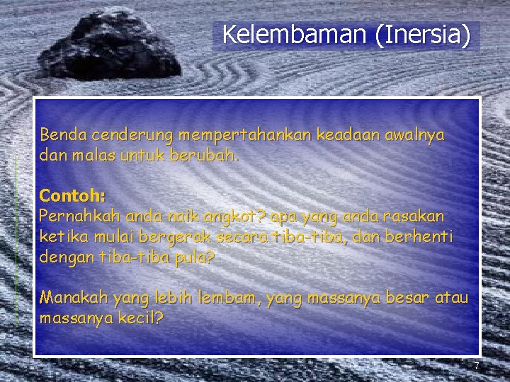 Kelembaman (Inersia) Benda cenderung mempertahankan keadaan awalnya dan malas untuk berubah. Contoh: Pernahkah anda