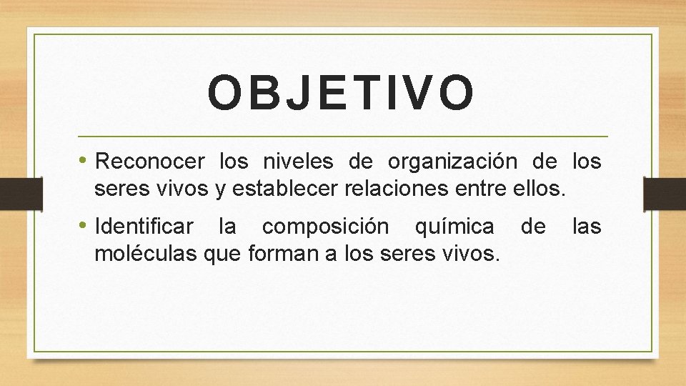 OBJETIVO • Reconocer los niveles de organización de los seres vivos y establecer relaciones