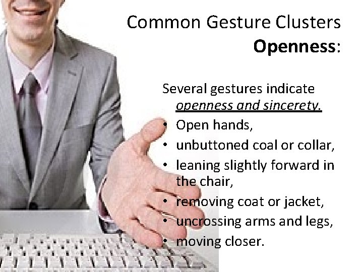 Common Gesture Clusters Openness: Several gestures indicate openness and sincerety. • Open hands, •