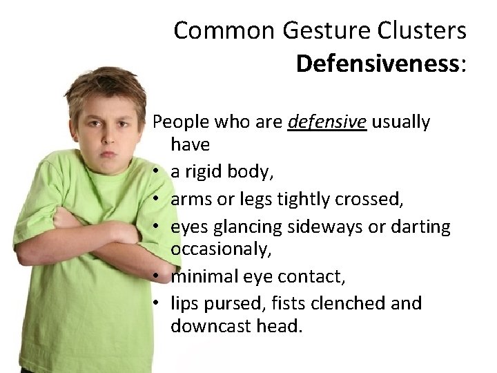 Common Gesture Clusters Defensiveness: People who are defensive usually have • a rigid body,