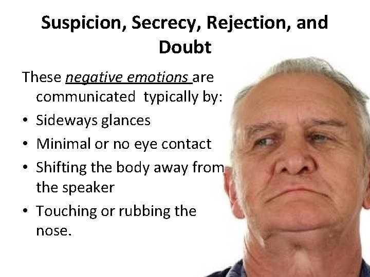 Suspicion, Secrecy, Rejection, and Doubt These negative emotions are communicated typically by: • Sideways