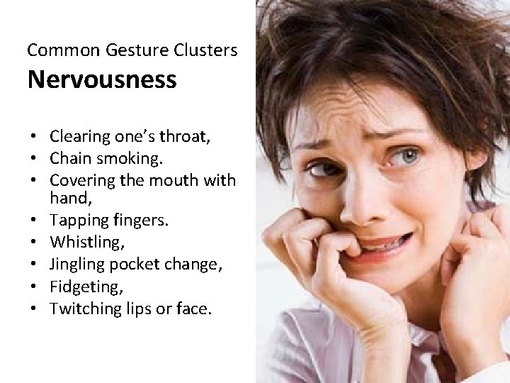 Common Gesture Clusters Nervousness • Clearing one’s throat, • Chain smoking. • Covering the