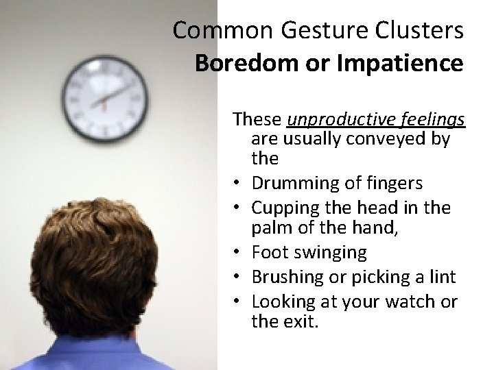 Common Gesture Clusters Boredom or Impatience These unproductive feelings are usually conveyed by the