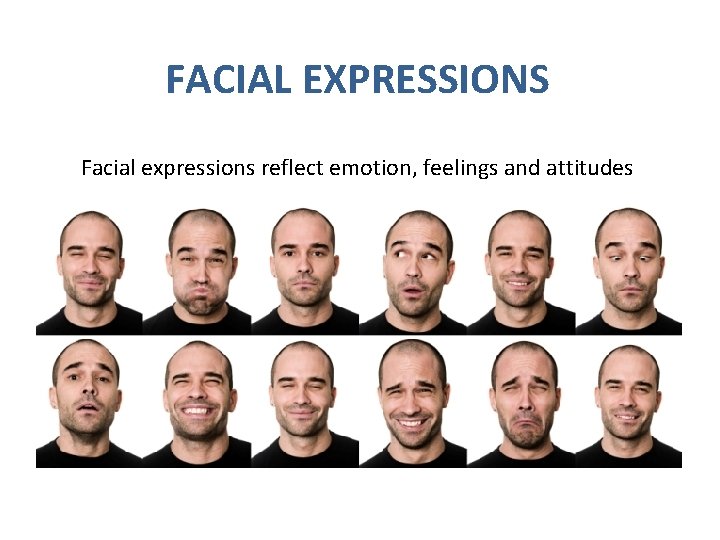 FACIAL EXPRESSIONS Facial expressions reflect emotion, feelings and attitudes 