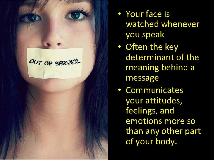  • Your face is watched whenever you speak • Often the key determinant