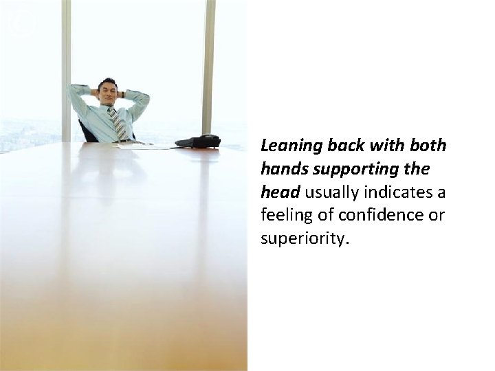 Leaning back with both hands supporting the head usually indicates a feeling of confidence