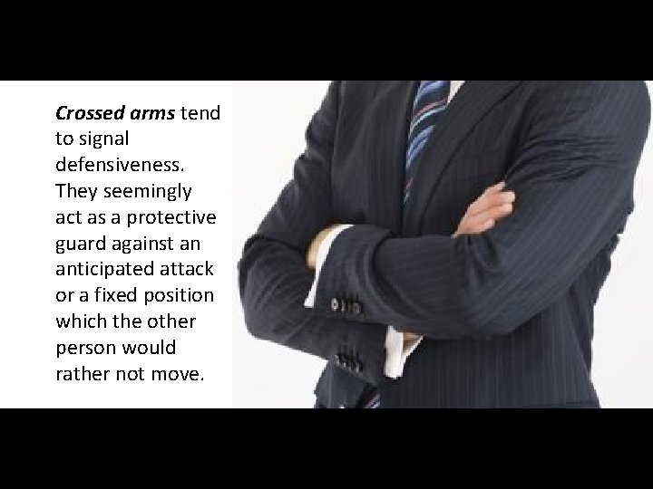 Crossed arms tend to signal defensiveness. They seemingly act as a protective guard against