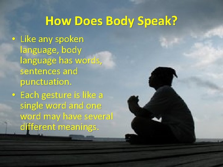 How Does Body Speak? • Like any spoken language, body language has words, sentences