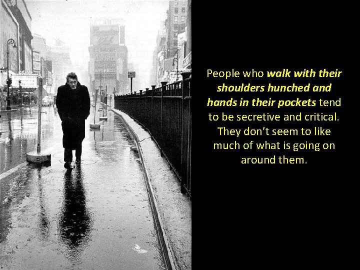 People who walk with their shoulders hunched and hands in their pockets tend to