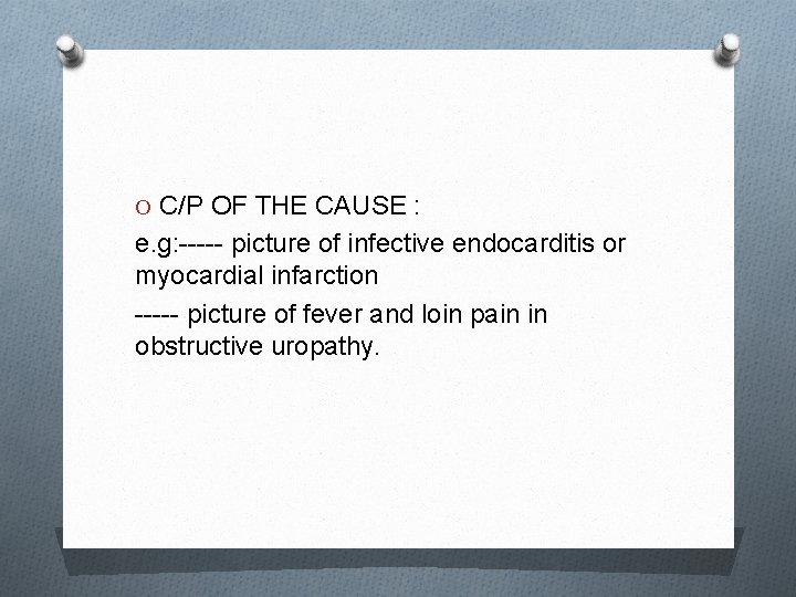 O C/P OF THE CAUSE : e. g: ----- picture of infective endocarditis or