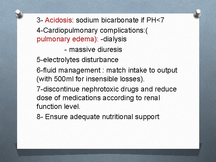 3 - Acidosis: sodium bicarbonate if PH<7 4 -Cardiopulmonary complications: ( pulmonary edema): -dialysis