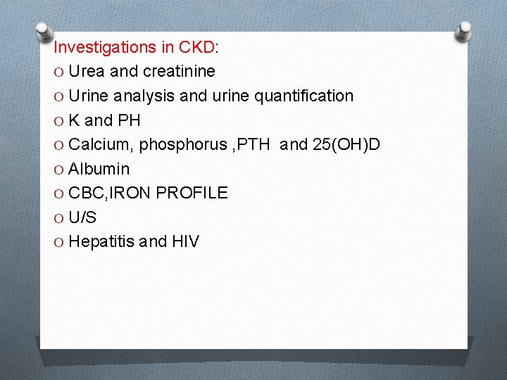 Investigations in CKD: O Urea and creatinine O Urine analysis and urine quantification O