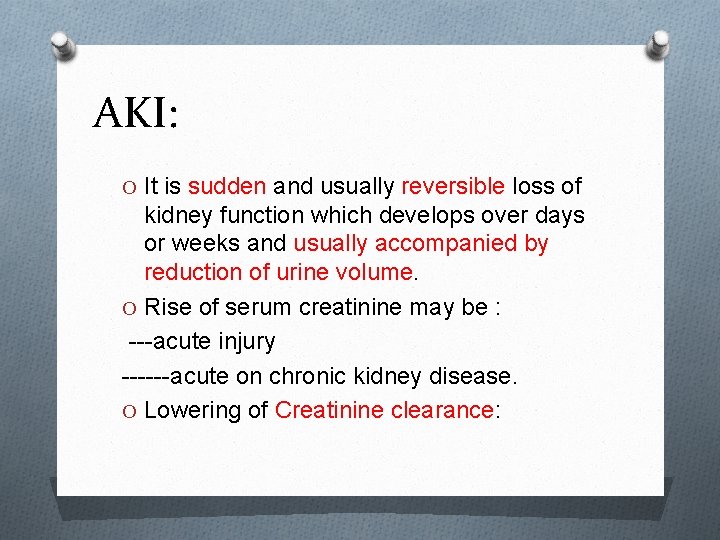 AKI: O It is sudden and usually reversible loss of kidney function which develops