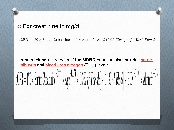 O For creatinine in mg/dl A more elaborate version of the MDRD equation also