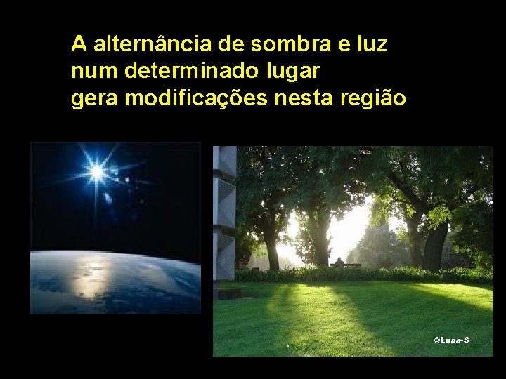 A alternância de sombra e luz num determinado lugar gera modificações nesta região. 