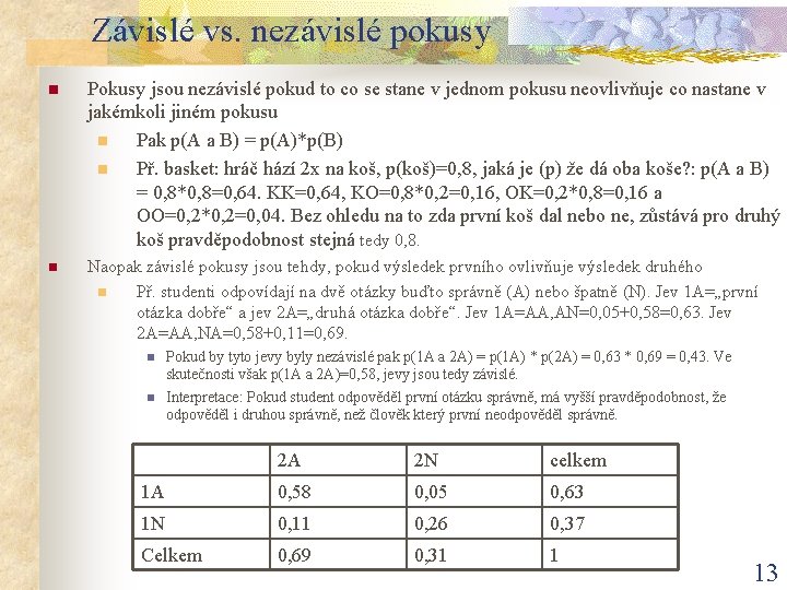 Závislé vs. nezávislé pokusy n Pokusy jsou nezávislé pokud to co se stane v