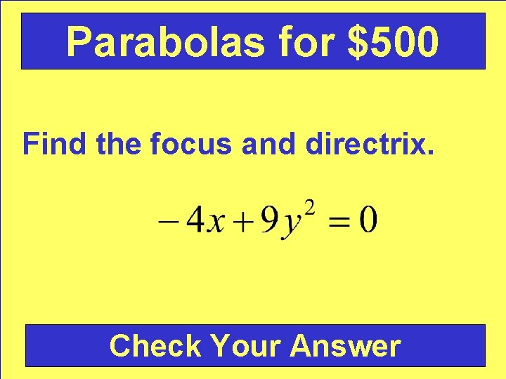 Parabolas for $500 Find the focus and directrix. Check Your Answer 