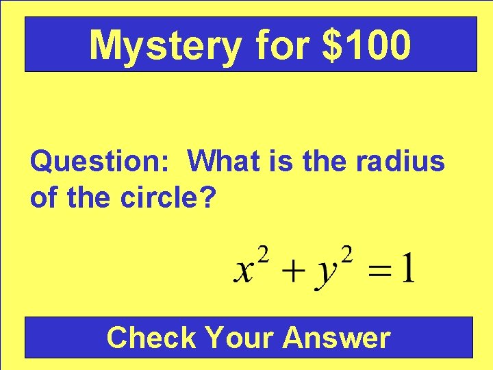 Mystery for $100 Question: What is the radius of the circle? Check Your Answer