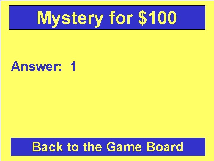 Mystery for $100 Answer: 1 Back to the Game Board 