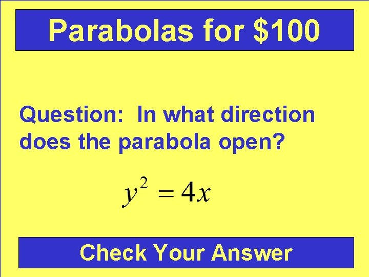 Parabolas for $100 Question: In what direction does the parabola open? Check Your Answer